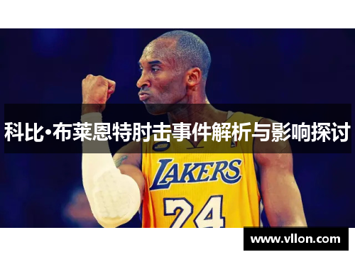 科比·布莱恩特肘击事件解析与影响探讨