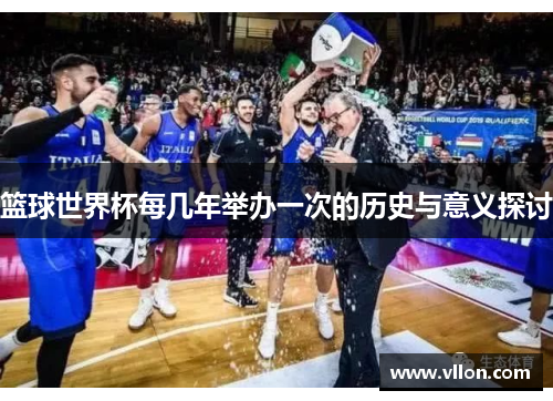 篮球世界杯每几年举办一次的历史与意义探讨