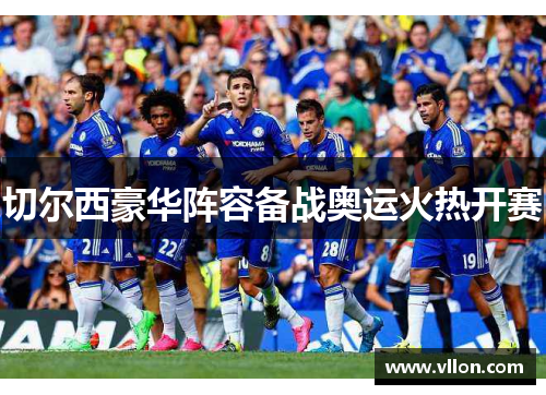 切尔西豪华阵容备战奥运火热开赛