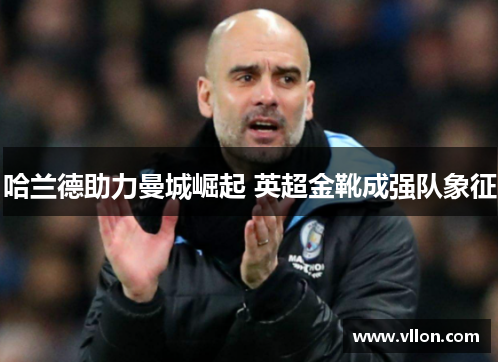 哈兰德助力曼城崛起 英超金靴成强队象征