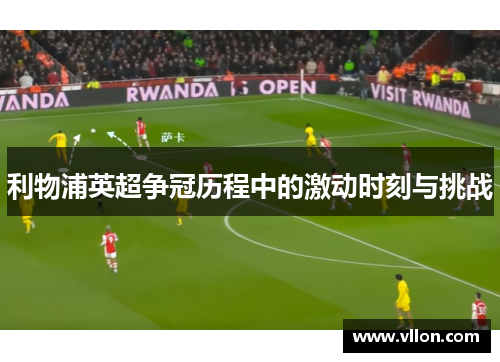 利物浦英超争冠历程中的激动时刻与挑战