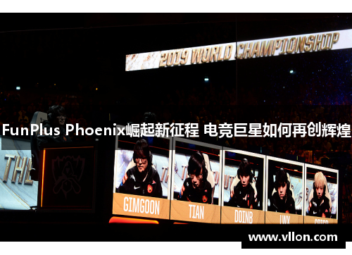 FunPlus Phoenix崛起新征程 电竞巨星如何再创辉煌