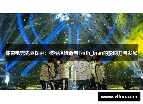 体育电竞先驱探索：彼得洛维奇与Faith_bian的影响力与发展