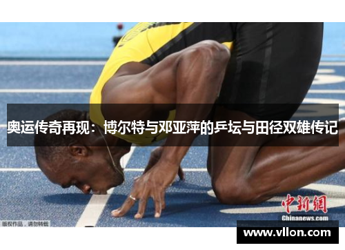 奥运传奇再现：博尔特与邓亚萍的乒坛与田径双雄传记